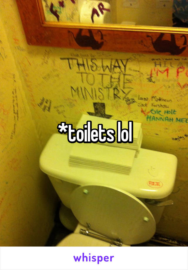 *toilets lol