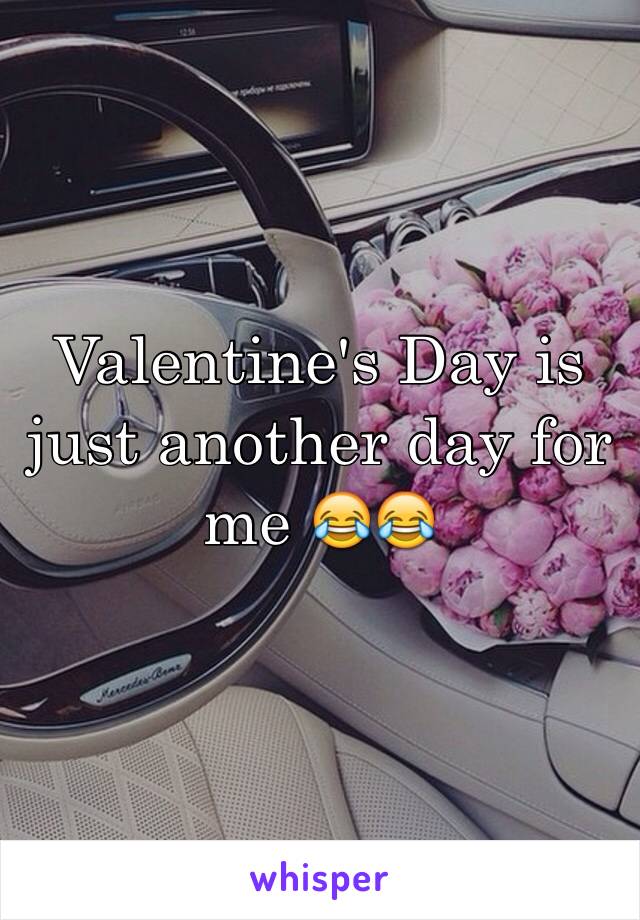 Valentine's Day is just another day for me 😂😂