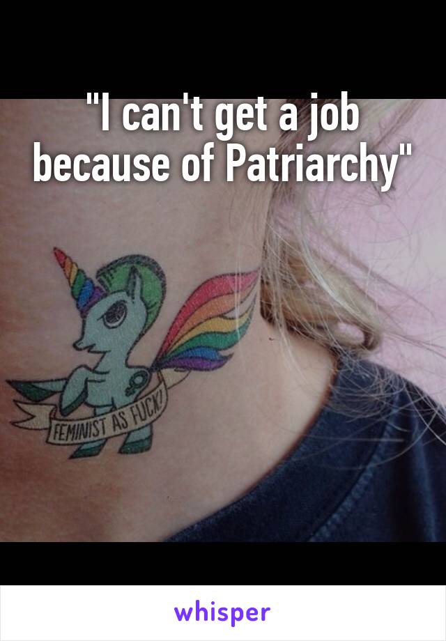 "I can't get a job because of Patriarchy"






