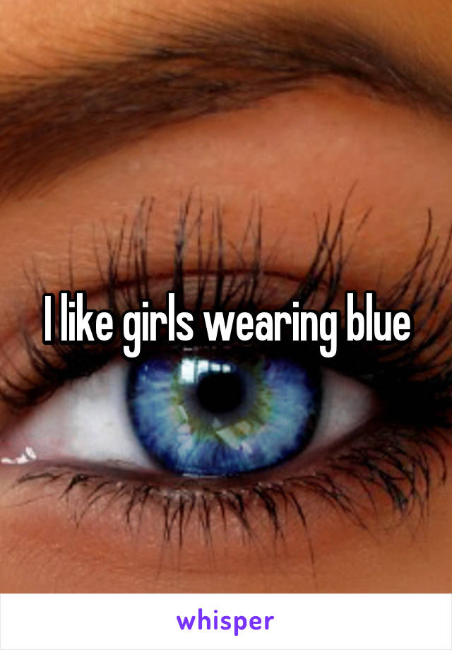 I like girls wearing blue