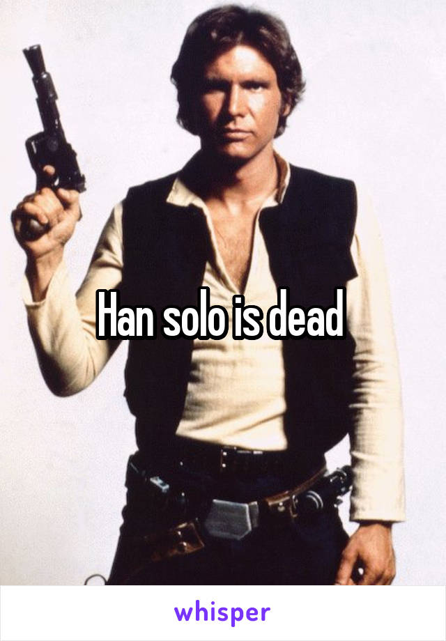 Han solo is dead 