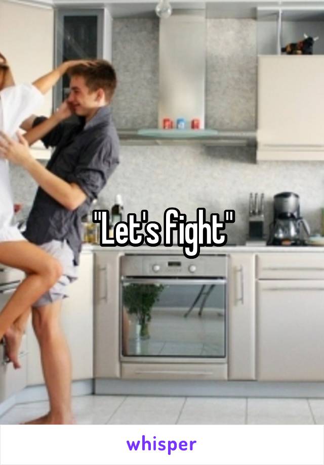 "Let's fight"
