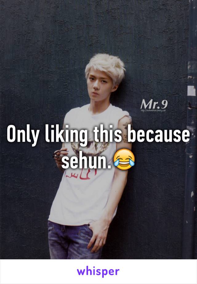 Only liking this because sehun.😂