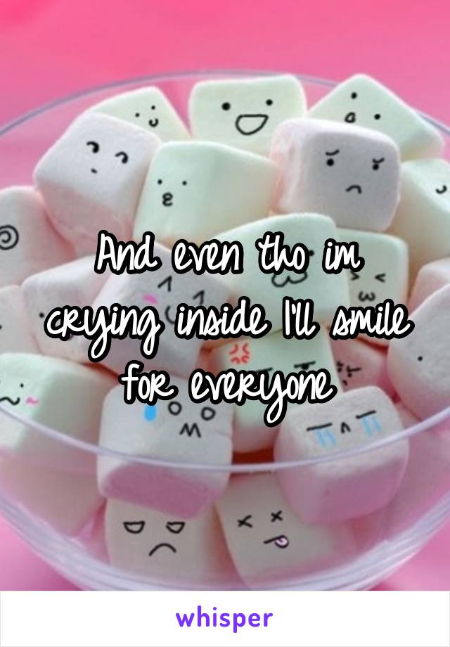 And even tho im crying inside I'll smile for everyone
