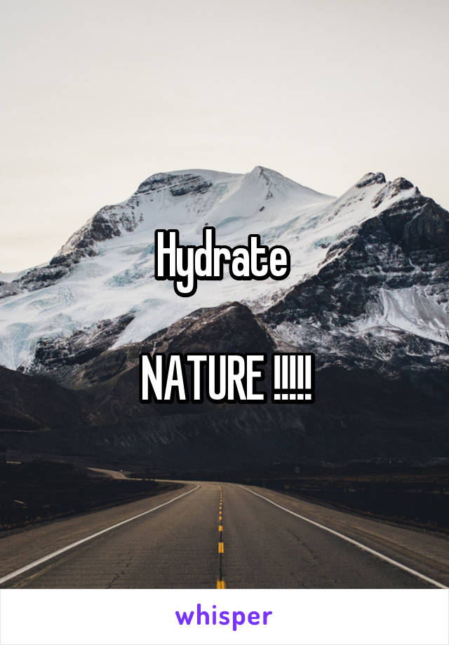 Hydrate 

NATURE !!!!!