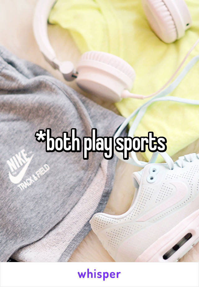 *both play sports