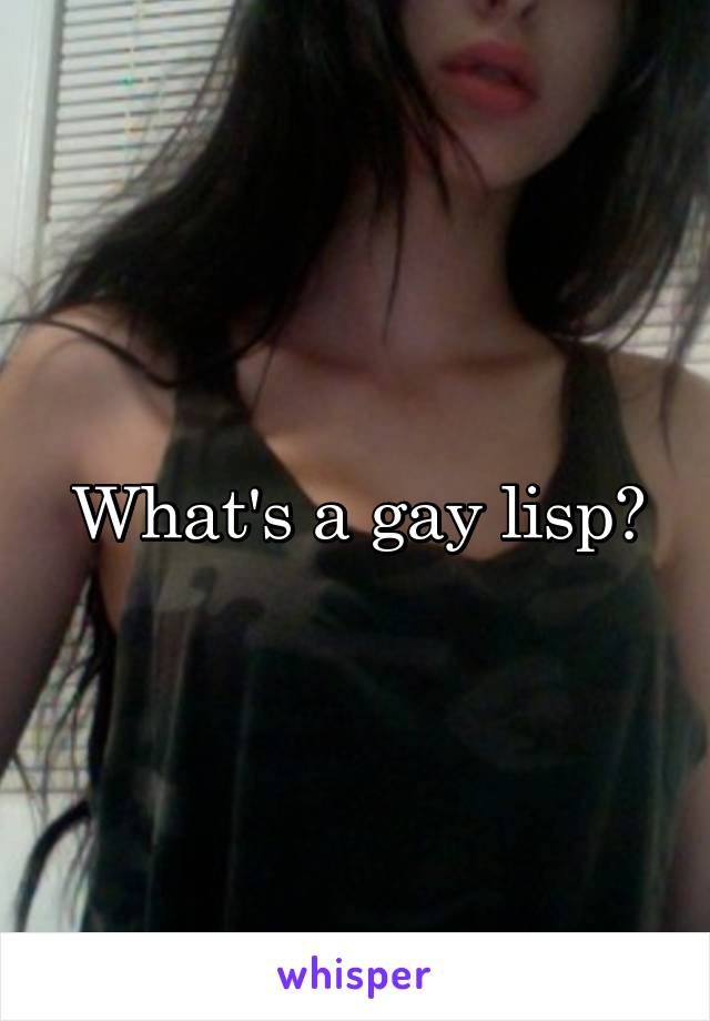 What's a gay lisp?