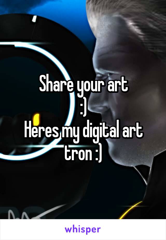 Share your art
:)
Heres my digital art tron :)