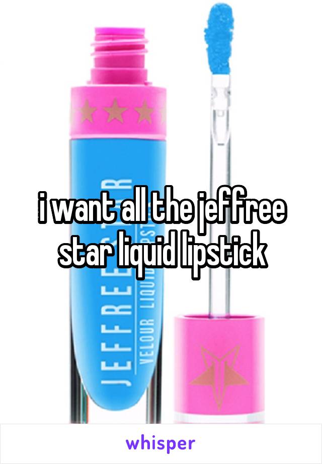 i want all the jeffree star liquid lipstick