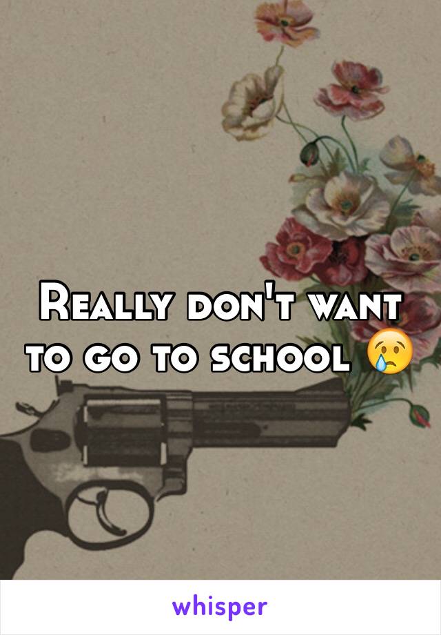 Really don't want to go to school 😢
