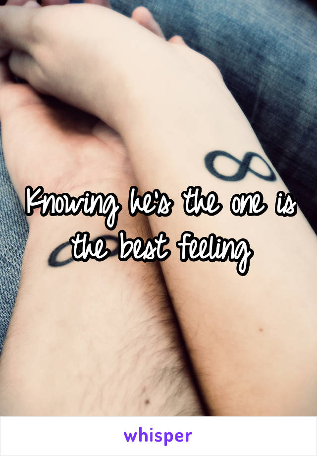 Knowing he's the one is the best feeling