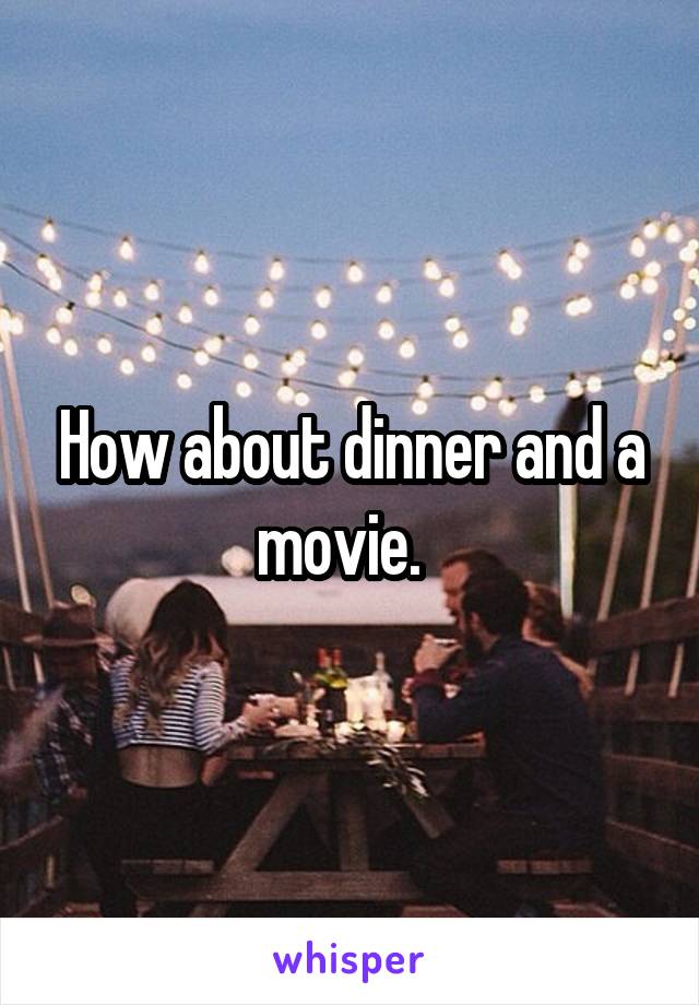 How about dinner and a movie.  