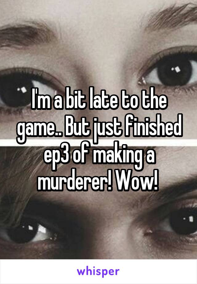 I'm a bit late to the game.. But just finished ep3 of making a murderer! Wow! 