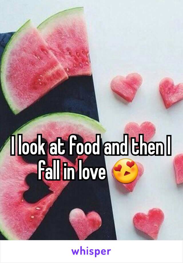 I look at food and then I fall in love 😍 