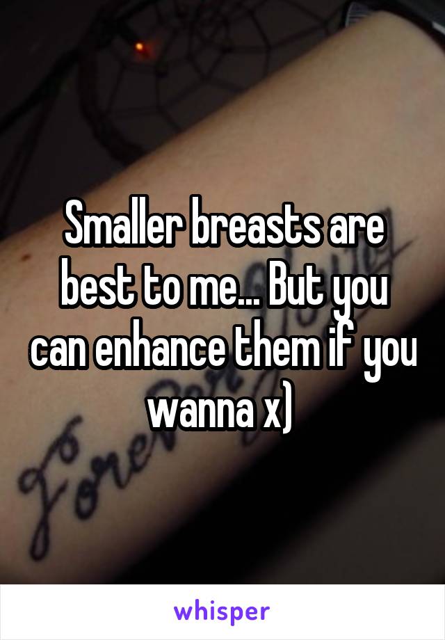 Smaller breasts are best to me... But you can enhance them if you wanna x) 