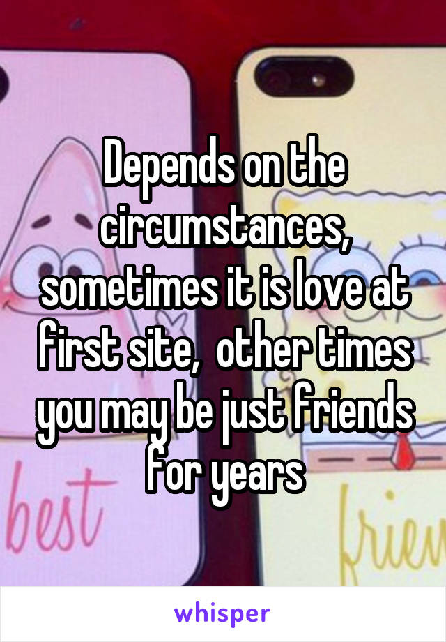 Depends on the circumstances, sometimes it is love at first site,  other times you may be just friends for years