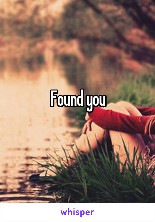 Found you
