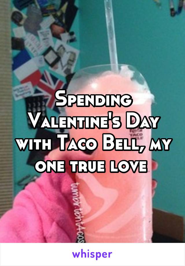 Spending Valentine's Day with Taco Bell, my one true love 