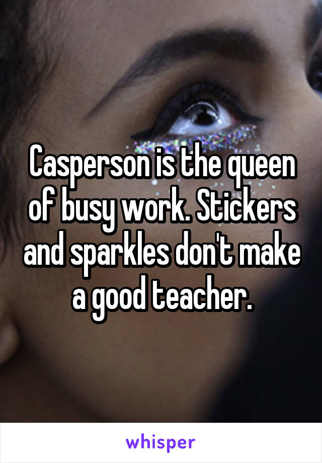 Casperson is the queen of busy work. Stickers and sparkles don't make a good teacher.