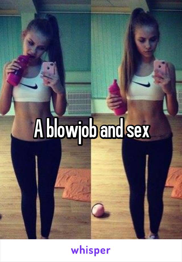 A blowjob and sex
