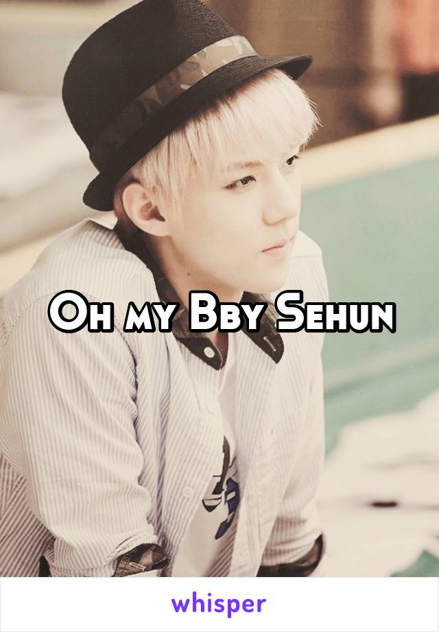 Oh my Bby Sehun