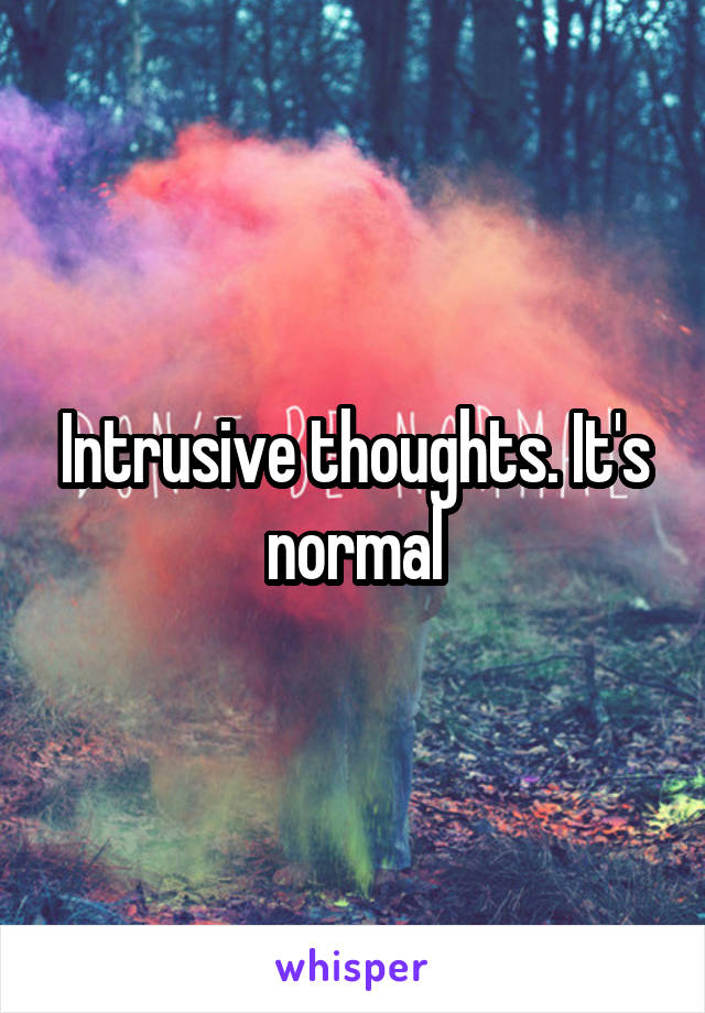 Intrusive thoughts. It's normal