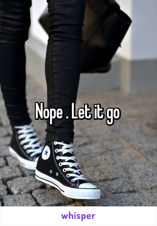Nope . Let it go 