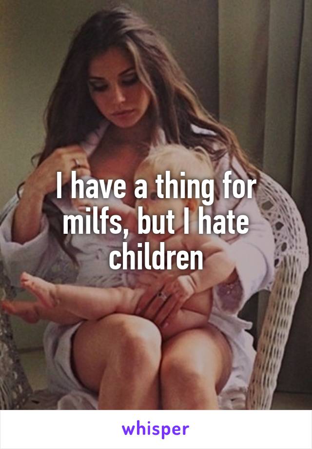 I have a thing for milfs, but I hate children
