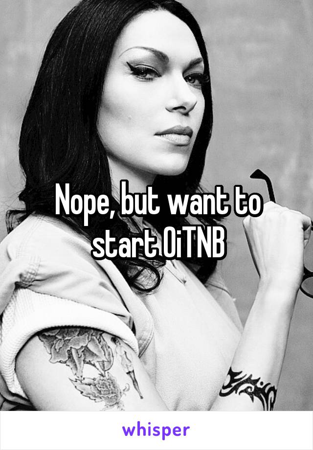Nope, but want to start OiTNB