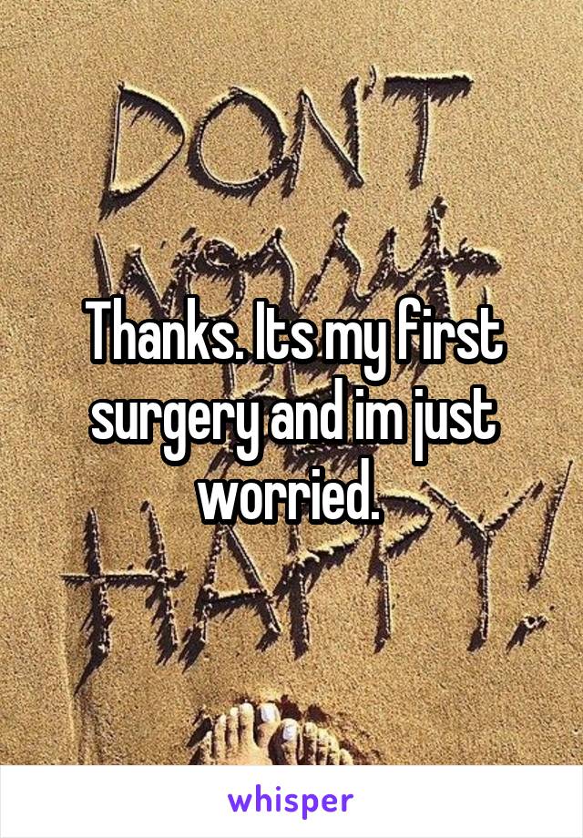 Thanks. Its my first surgery and im just worried. 