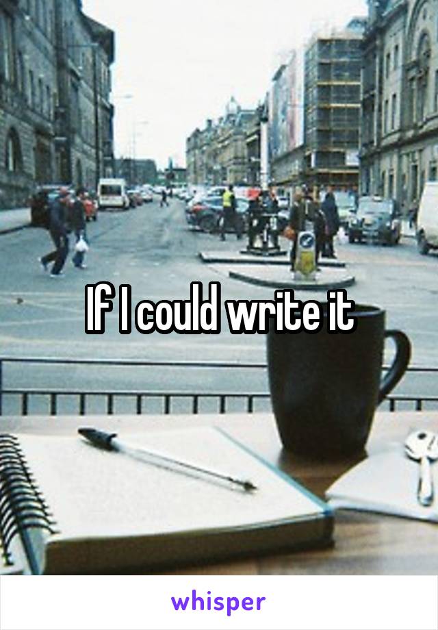 If I could write it