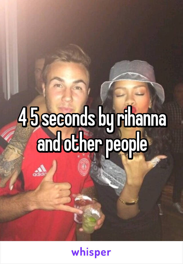 4 5 seconds by rihanna and other people