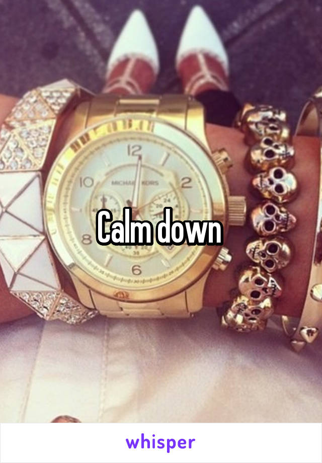 Calm down 