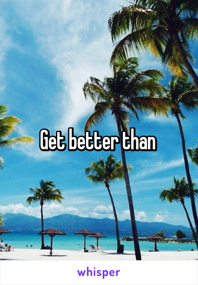 Get better than 