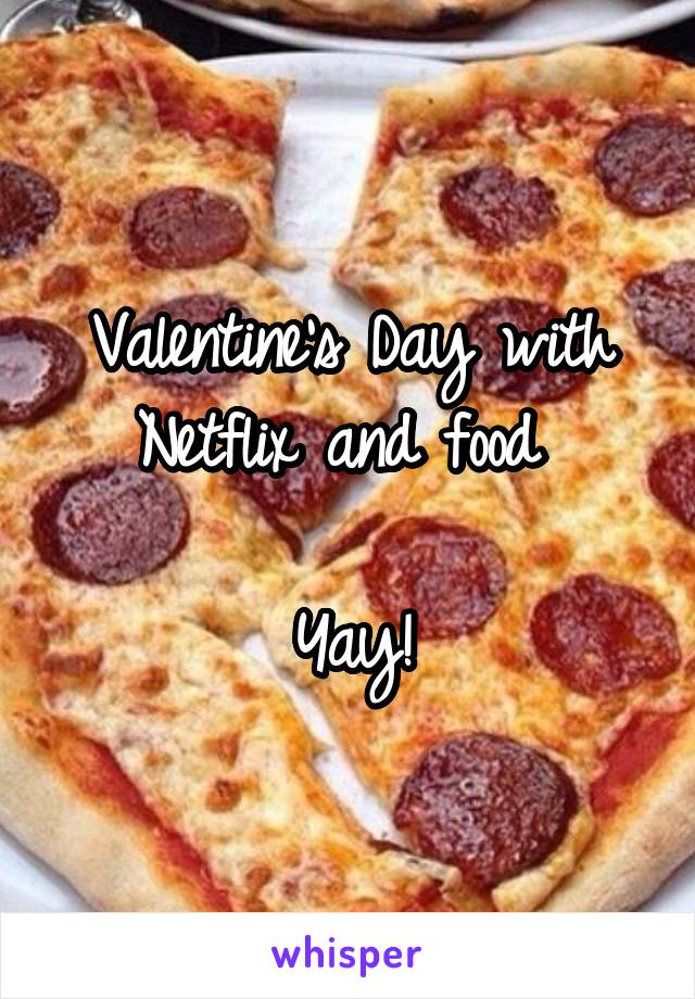 Valentine's Day with Netflix and food 

Yay!