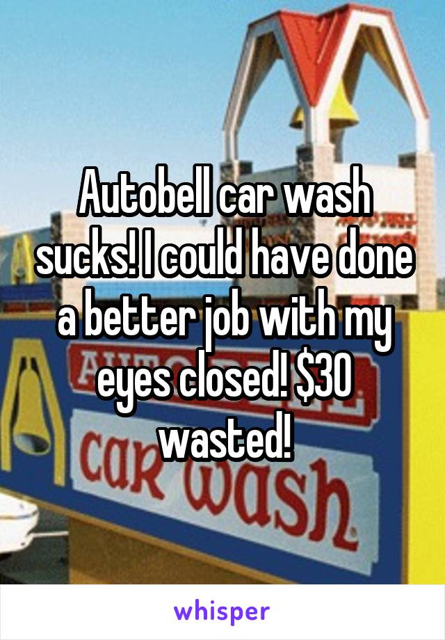 Autobell car wash sucks! I could have done a better job with my eyes closed! $30 wasted!
