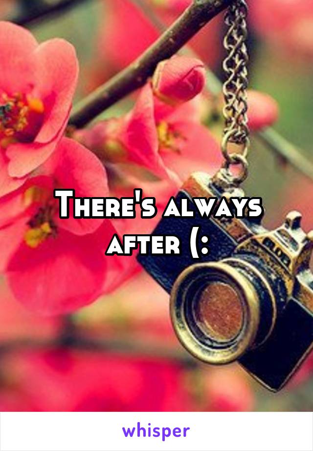 There's always after (: