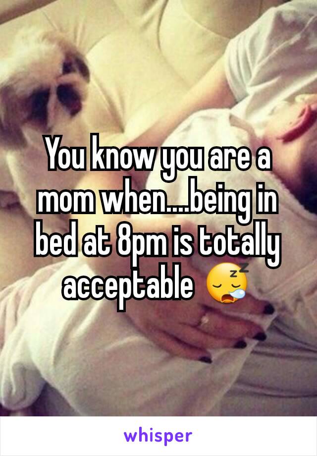 You know you are a mom when....being in bed at 8pm is totally acceptable 😪
