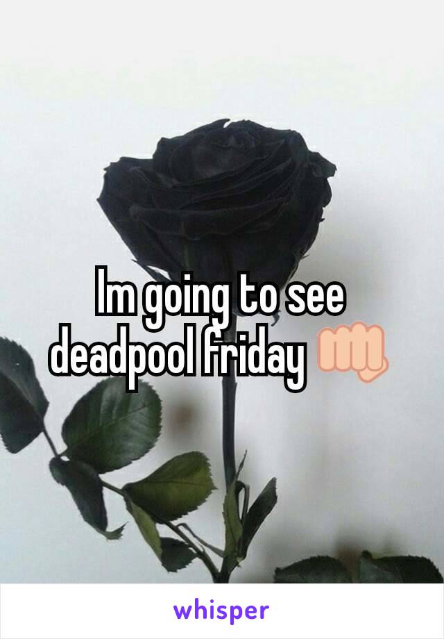 Im going to see deadpool friday 👊