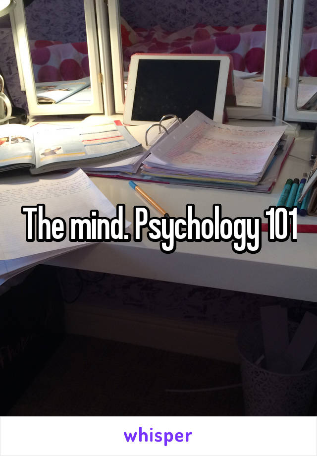 The mind. Psychology 101
