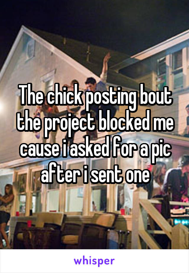 The chick posting bout the project blocked me cause i asked for a pic after i sent one