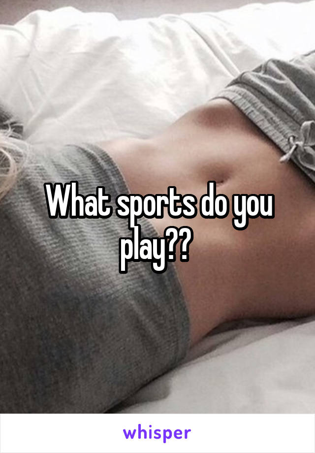 What sports do you play?? 