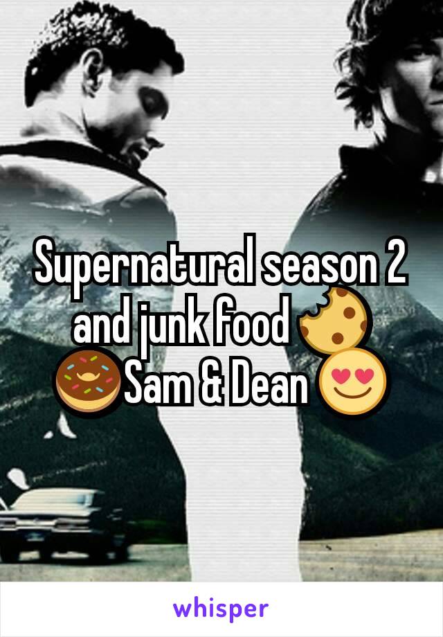 Supernatural season 2 and junk food 🍪 🍩Sam & Dean 😍