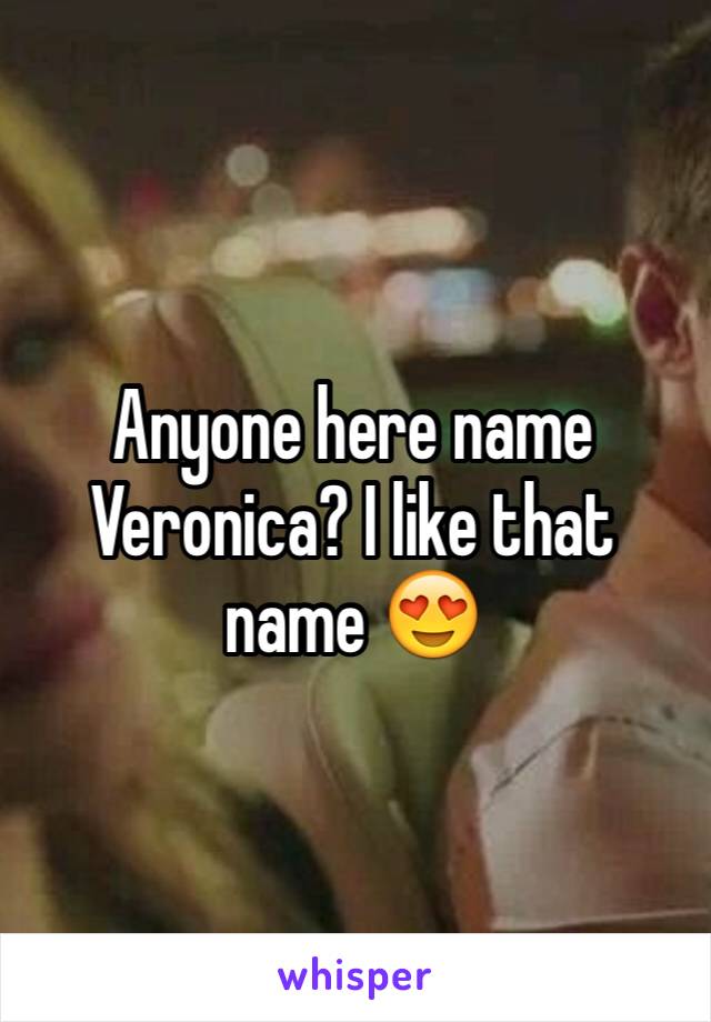 Anyone here name Veronica? I like that name 😍