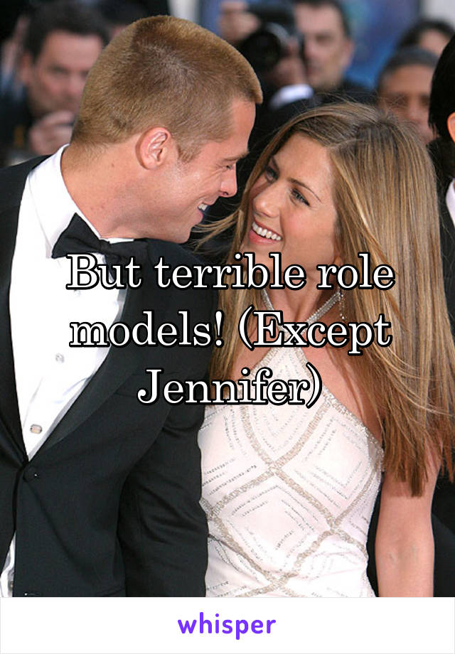 But terrible role models! (Except Jennifer)