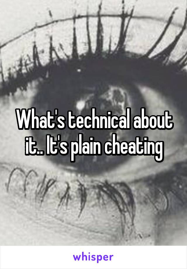 What's technical about it.. It's plain cheating