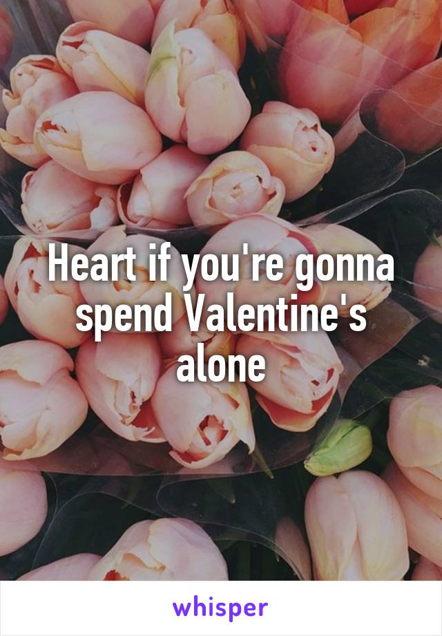 Heart if you're gonna spend Valentine's alone