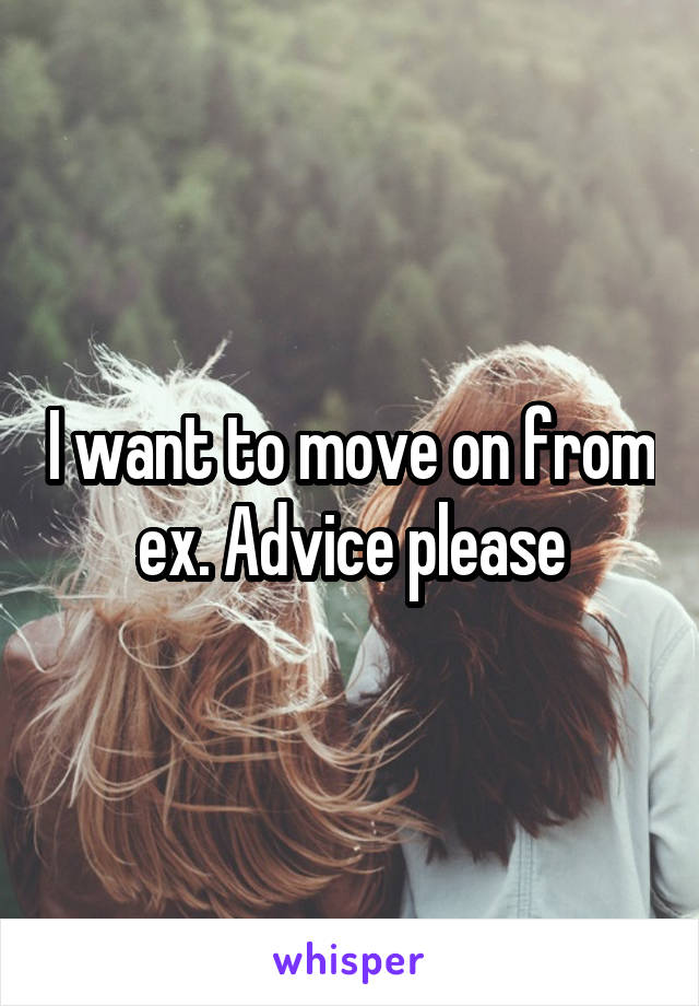 I want to move on from ex. Advice please