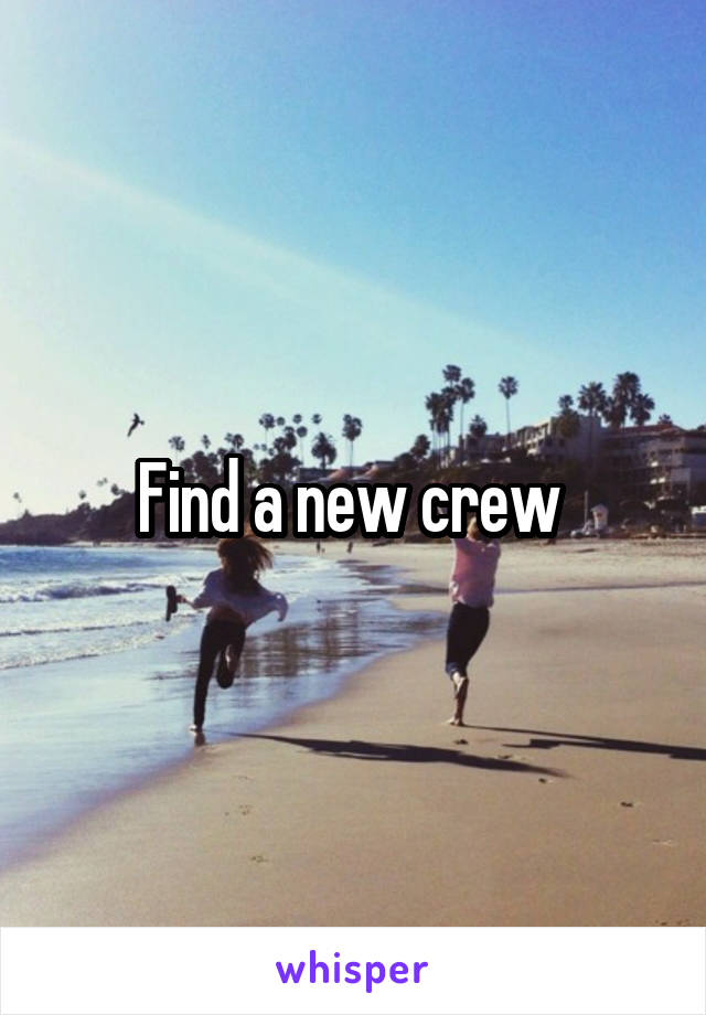 Find a new crew 