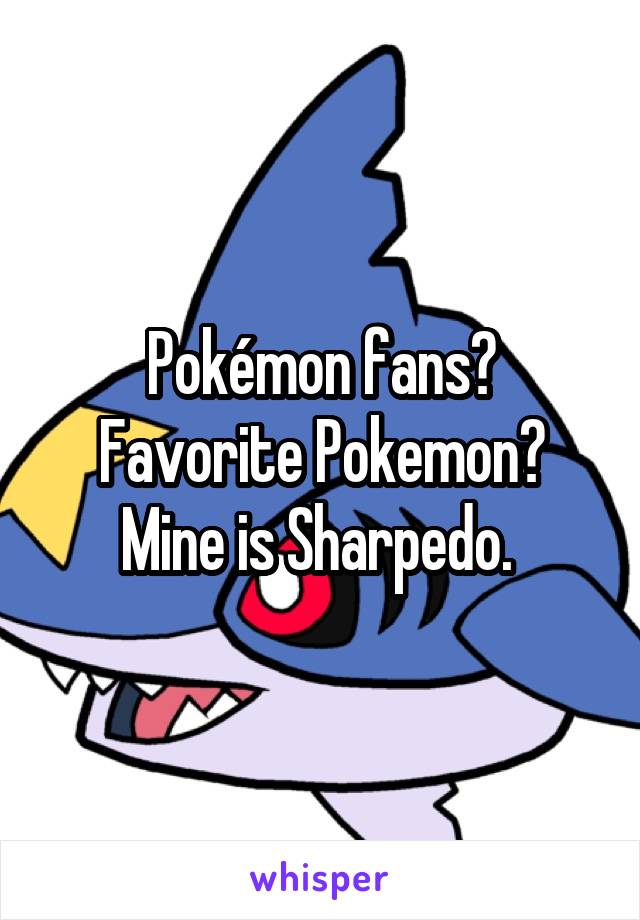 Pokémon fans?
Favorite Pokemon?
Mine is Sharpedo. 
